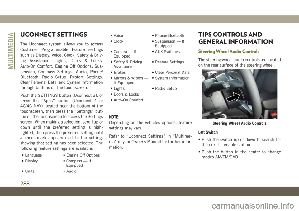 JEEP CHEROKEE 2019 Owner handbook (in English) UCONNECT SETTINGS
The Uconnect system allows you to access
Customer Programmable feature settings
such as Display, Voice, Clock, Safety & Driv-
ing Assistance, Lights, Doors & Locks,
Auto-On Comfort, JEEP CHEROKEE 2019 Owner handbook (in English) UCONNECT SETTINGS
The Uconnect system allows you to access
Customer Programmable feature settings
such as Display, Voice, Clock, Safety & Driv-
ing Assistance, Lights, Doors & Locks,
Auto-On Comfort,