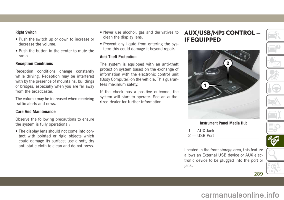 JEEP CHEROKEE 2019 Owner handbook (in English) Right Switch
• Push the switch up or down to increase or
decrease the volume.
• Push the button in the center to mute the
radio.
Reception Conditions
Reception conditions change constantly
while d JEEP CHEROKEE 2019 Owner handbook (in English) Right Switch
• Push the switch up or down to increase or
decrease the volume.
• Push the button in the center to mute the
radio.
Reception Conditions
Reception conditions change constantly
while d