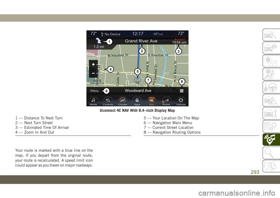 JEEP CHEROKEE 2019 Owner handbook (in English) Your route is marked with a blue line on the
map. If you depart from the original route,
your route is recalculated. A speed limit icon
could appear as you travel on major roadways.
Uconnect 4C NAV Wi JEEP CHEROKEE 2019 Owner handbook (in English) Your route is marked with a blue line on the
map. If you depart from the original route,
your route is recalculated. A speed limit icon
could appear as you travel on major roadways.
Uconnect 4C NAV Wi