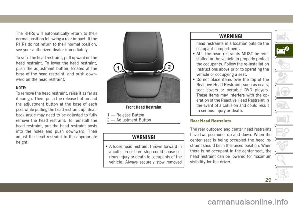 JEEP CHEROKEE 2019 Owner handbook (in English) The RHRs will automatically return to their
normal position following a rear impact. If the
RHRs do not return to their normal position,
see your authorized dealer immediately.
To raise the head restr JEEP CHEROKEE 2019 Owner handbook (in English) The RHRs will automatically return to their
normal position following a rear impact. If the
RHRs do not return to their normal position,
see your authorized dealer immediately.
To raise the head restr
