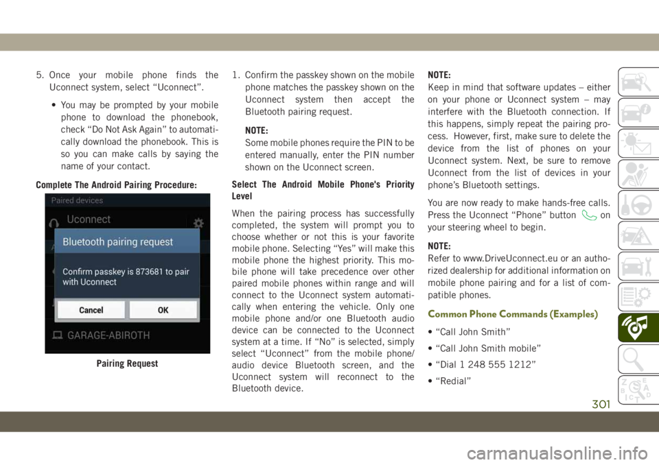 JEEP CHEROKEE 2019 Owner handbook (in English) 5. Once your mobile phone finds the
Uconnect system, select “Uconnect”.
• You may be prompted by your mobile
phone to download the phonebook,
check “Do Not Ask Again” to automati-
cally down JEEP CHEROKEE 2019 Owner handbook (in English) 5. Once your mobile phone finds the
Uconnect system, select “Uconnect”.
• You may be prompted by your mobile
phone to download the phonebook,
check “Do Not Ask Again” to automati-
cally down