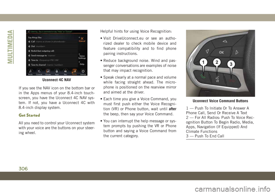 JEEP CHEROKEE 2019  Owner handbook (in English) If you see the NAV icon on the bottom bar or
in the Apps menus of your 8.4-inch touch-
screen, you have the Uconnect 4C NAV sys-
tem. If not, you have a Uconnect 4C with
8.4-inch display system.
Get S