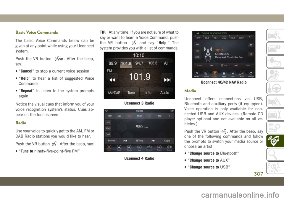 JEEP CHEROKEE 2019 Owner handbook (in English) Basic Voice Commands
The basic Voice Commands below can be
given at any point while using your Uconnect
system.
Push the VR button
. After the beep,
say:
•“Cancel” to stop a current voice sessio JEEP CHEROKEE 2019 Owner handbook (in English) Basic Voice Commands
The basic Voice Commands below can be
given at any point while using your Uconnect
system.
Push the VR button
. After the beep,
say:
•“Cancel” to stop a current voice sessio