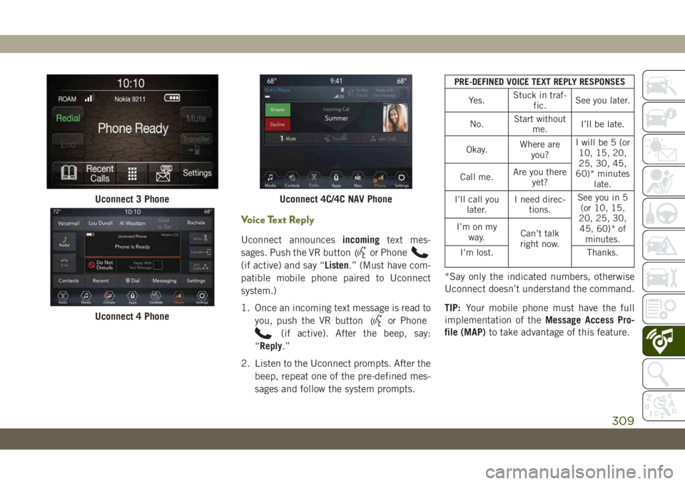 JEEP CHEROKEE 2019 Owner handbook (in English) Voice Text Reply
Uconnect announcesincomingtext mes-
sages. Push the VR button
or Phone
(if active) and say “Listen.” (Must have com-
patible mobile phone paired to Uconnect
system.)
1. Once an in JEEP CHEROKEE 2019 Owner handbook (in English) Voice Text Reply
Uconnect announcesincomingtext mes-
sages. Push the VR button
or Phone
(if active) and say “Listen.” (Must have com-
patible mobile phone paired to Uconnect
system.)
1. Once an in