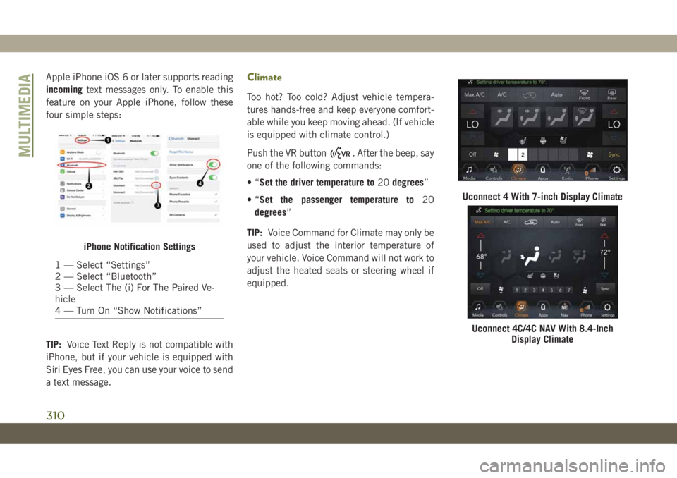 JEEP CHEROKEE 2019 Owner handbook (in English) Apple iPhone iOS 6 or later supports reading
incomingtext messages only. To enable this
feature on your Apple iPhone, follow these
four simple steps:
TIP:Voice Text Reply is not compatible with
iPhone JEEP CHEROKEE 2019 Owner handbook (in English) Apple iPhone iOS 6 or later supports reading
incomingtext messages only. To enable this
feature on your Apple iPhone, follow these
four simple steps:
TIP:Voice Text Reply is not compatible with
iPhone