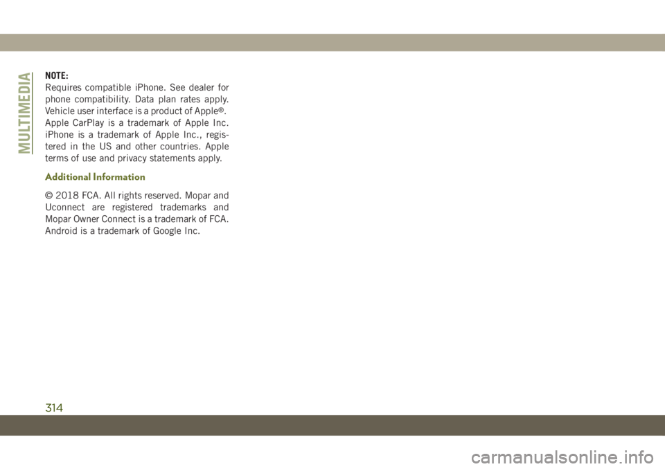 JEEP CHEROKEE 2019  Owner handbook (in English) NOTE:
Requires compatible iPhone. See dealer for
phone compatibility. Data plan rates apply.
Vehicle user interface is a product of Apple
®.
Apple CarPlay is a trademark of Apple Inc.
iPhone is a tra