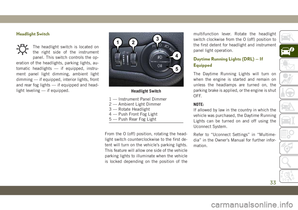 JEEP CHEROKEE 2019 Owner handbook (in English) Headlight Switch
The headlight switch is located on
the right side of the instrument
panel. This switch controls the op-
eration of the headlights, parking lights, au-
tomatic headlights — if equipp JEEP CHEROKEE 2019 Owner handbook (in English) Headlight Switch
The headlight switch is located on
the right side of the instrument
panel. This switch controls the op-
eration of the headlights, parking lights, au-
tomatic headlights — if equipp
