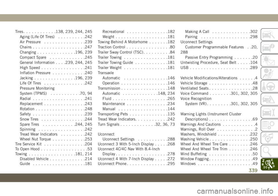 JEEP CHEROKEE 2019 Owner handbook (in English) Tires............138, 239, 244, 245
Aging (Life Of Tires)..........242
Air Pressure...............239
Chains...................247
Changing..............196, 239
Compact Spare.............245
General JEEP CHEROKEE 2019 Owner handbook (in English) Tires............138, 239, 244, 245
Aging (Life Of Tires)..........242
Air Pressure...............239
Chains...................247
Changing..............196, 239
Compact Spare.............245
General