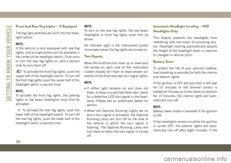 JEEP CHEROKEE 2019 Owner handbook (in English) Front And Rear Fog Lights — If Equipped
The fog light switches are built into the head-
light switch.
NOTE:
If the vehicle is only equipped with rear fog
lights, only a single button will be availab JEEP CHEROKEE 2019 Owner handbook (in English) Front And Rear Fog Lights — If Equipped
The fog light switches are built into the head-
light switch.
NOTE:
If the vehicle is only equipped with rear fog
lights, only a single button will be availab