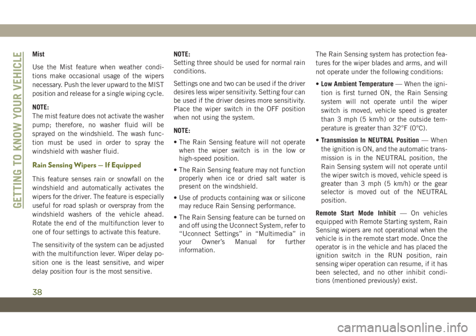 JEEP CHEROKEE 2019  Owner handbook (in English) Mist
Use the Mist feature when weather condi-
tions make occasional usage of the wipers
necessary. Push the lever upward to the MIST
position and release for a single wiping cycle.
NOTE:
The mist feat