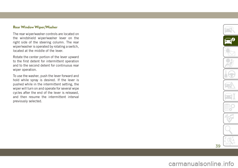 JEEP CHEROKEE 2019 Owner handbook (in English) Rear Window Wiper/Washer
The rear wiper/washer controls are located on
the windshield wiper/washer lever on the
right side of the steering column. The rear
wiper/washer is operated by rotating a switc JEEP CHEROKEE 2019 Owner handbook (in English) Rear Window Wiper/Washer
The rear wiper/washer controls are located on
the windshield wiper/washer lever on the
right side of the steering column. The rear
wiper/washer is operated by rotating a switc