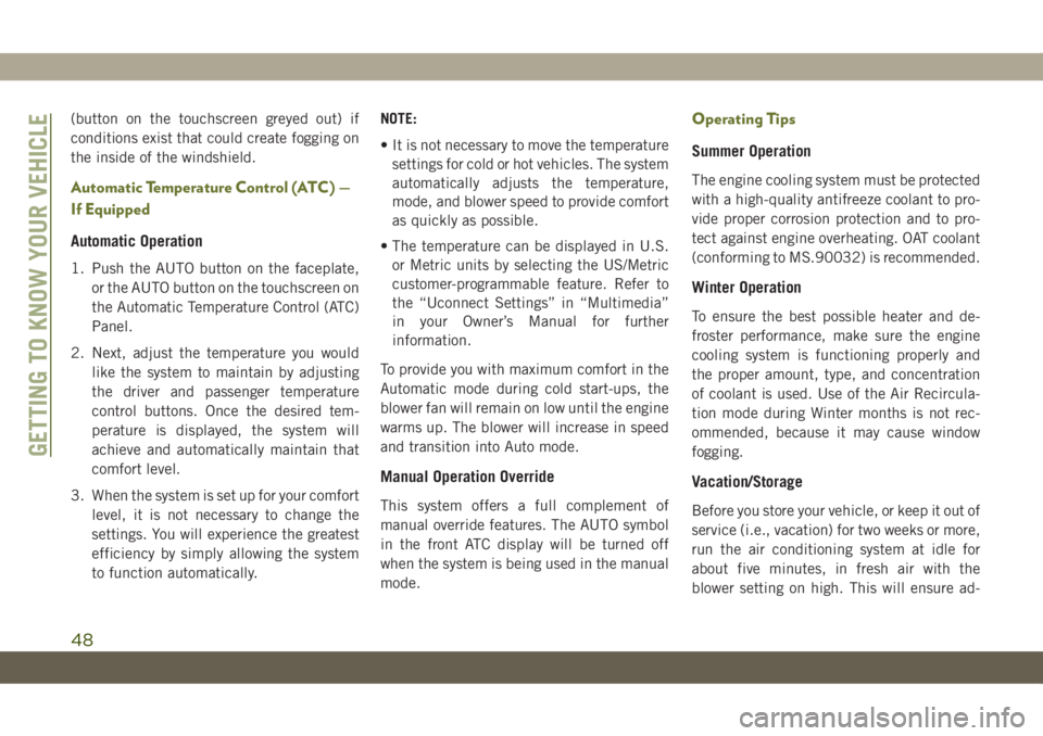JEEP CHEROKEE 2019 Owner handbook (in English) (button on the touchscreen greyed out) if
conditions exist that could create fogging on
the inside of the windshield.
Automatic Temperature Control (ATC) —
If Equipped
Automatic Operation
1. Push th JEEP CHEROKEE 2019 Owner handbook (in English) (button on the touchscreen greyed out) if
conditions exist that could create fogging on
the inside of the windshield.
Automatic Temperature Control (ATC) —
If Equipped
Automatic Operation
1. Push th