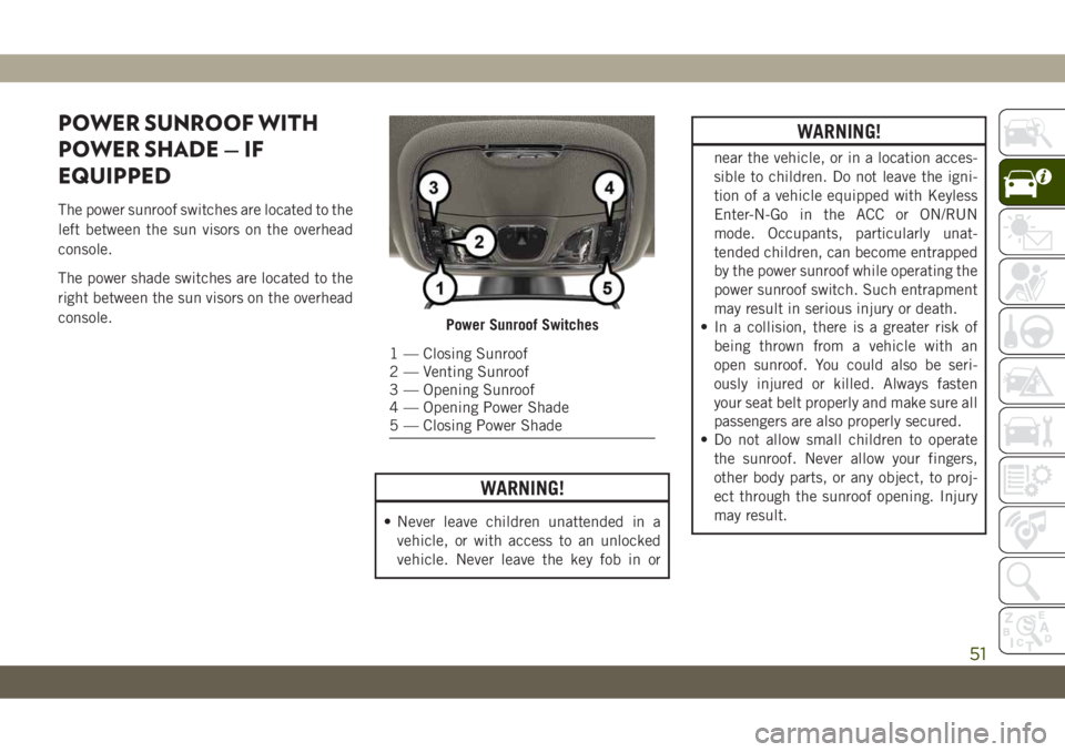JEEP CHEROKEE 2019 Owner handbook (in English) POWER SUNROOF WITH
POWER SHADE — IF
EQUIPPED
The power sunroof switches are located to the
left between the sun visors on the overhead
console.
The power shade switches are located to the
right betw JEEP CHEROKEE 2019 Owner handbook (in English) POWER SUNROOF WITH
POWER SHADE — IF
EQUIPPED
The power sunroof switches are located to the
left between the sun visors on the overhead
console.
The power shade switches are located to the
right betw