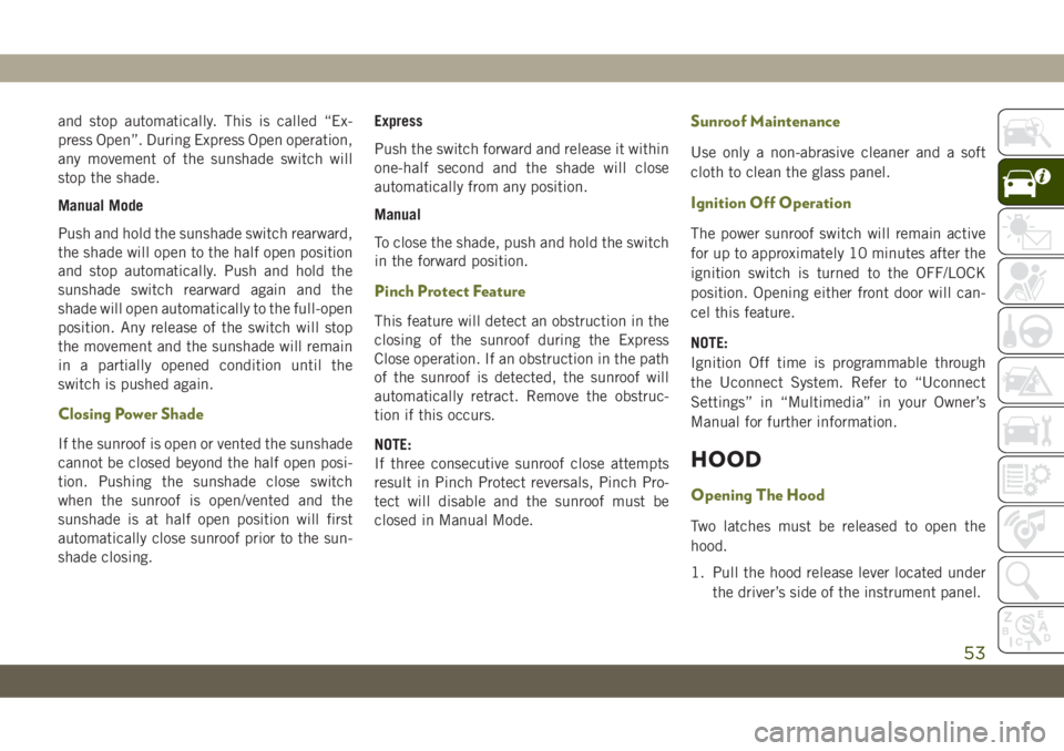 JEEP CHEROKEE 2019 Owner handbook (in English) and stop automatically. This is called “Ex-
press Open”. During Express Open operation,
any movement of the sunshade switch will
stop the shade.
Manual Mode
Push and hold the sunshade switch rearw JEEP CHEROKEE 2019 Owner handbook (in English) and stop automatically. This is called “Ex-
press Open”. During Express Open operation,
any movement of the sunshade switch will
stop the shade.
Manual Mode
Push and hold the sunshade switch rearw