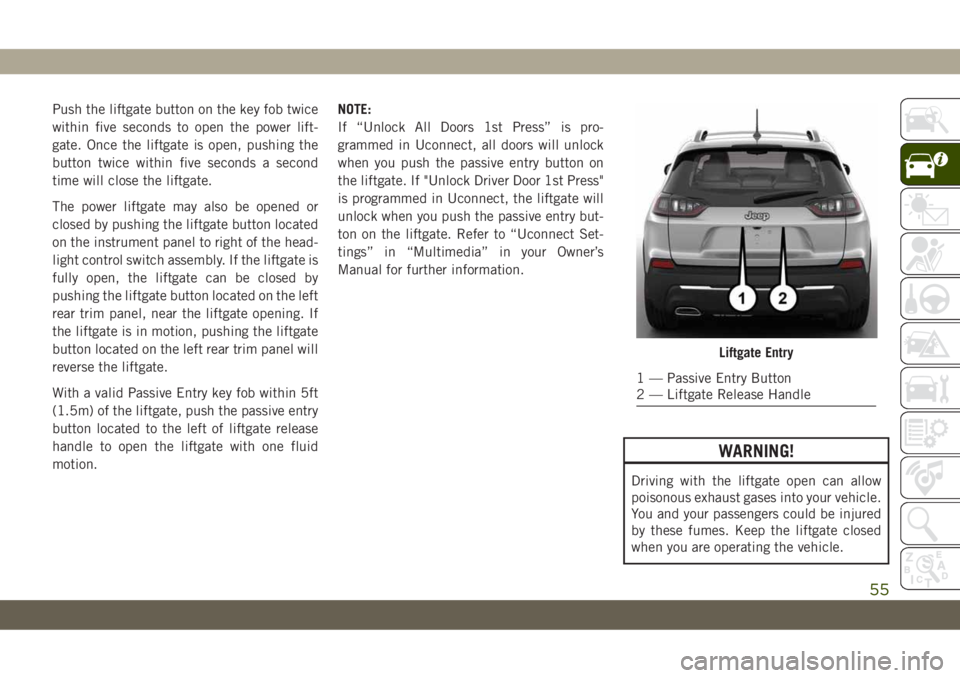 JEEP CHEROKEE 2019 Owner handbook (in English) Push the liftgate button on the key fob twice
within five seconds to open the power lift-
gate. Once the liftgate is open, pushing the
button twice within five seconds a second
time will close the lif JEEP CHEROKEE 2019 Owner handbook (in English) Push the liftgate button on the key fob twice
within five seconds to open the power lift-
gate. Once the liftgate is open, pushing the
button twice within five seconds a second
time will close the lif