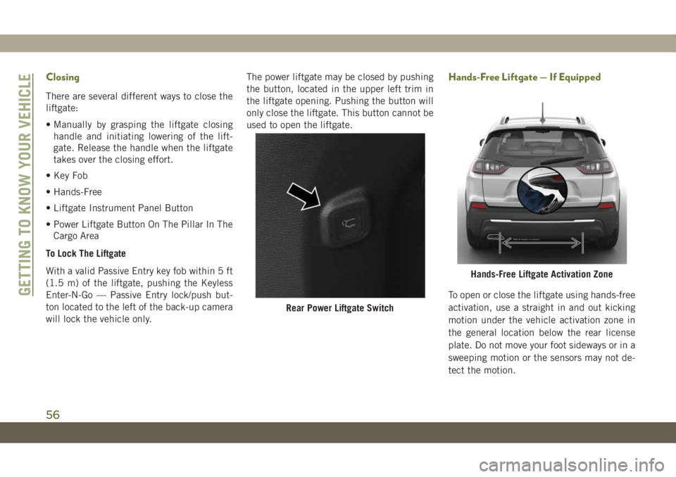 JEEP CHEROKEE 2019 Owner handbook (in English) Closing
There are several different ways to close the
liftgate:
• Manually by grasping the liftgate closing
handle and initiating lowering of the lift-
gate. Release the handle when the liftgate
tak JEEP CHEROKEE 2019 Owner handbook (in English) Closing
There are several different ways to close the
liftgate:
• Manually by grasping the liftgate closing
handle and initiating lowering of the lift-
gate. Release the handle when the liftgate
tak