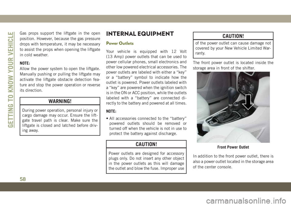JEEP CHEROKEE 2019 Owner handbook (in English) Gas props support the liftgate in the open
position. However, because the gas pressure
drops with temperature, it may be necessary
to assist the props when opening the liftgate
in cold weather.
NOTE:
JEEP CHEROKEE 2019 Owner handbook (in English) Gas props support the liftgate in the open
position. However, because the gas pressure
drops with temperature, it may be necessary
to assist the props when opening the liftgate
in cold weather.
NOTE: