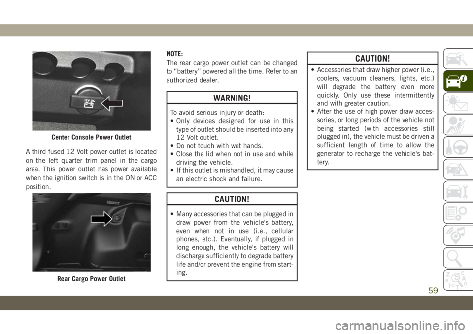 JEEP CHEROKEE 2019 Owner handbook (in English) A third fused 12 Volt power outlet is located
on the left quarter trim panel in the cargo
area. This power outlet has power available
when the ignition switch is in the ON or ACC
position.NOTE:
The re JEEP CHEROKEE 2019 Owner handbook (in English) A third fused 12 Volt power outlet is located
on the left quarter trim panel in the cargo
area. This power outlet has power available
when the ignition switch is in the ON or ACC
position.NOTE:
The re