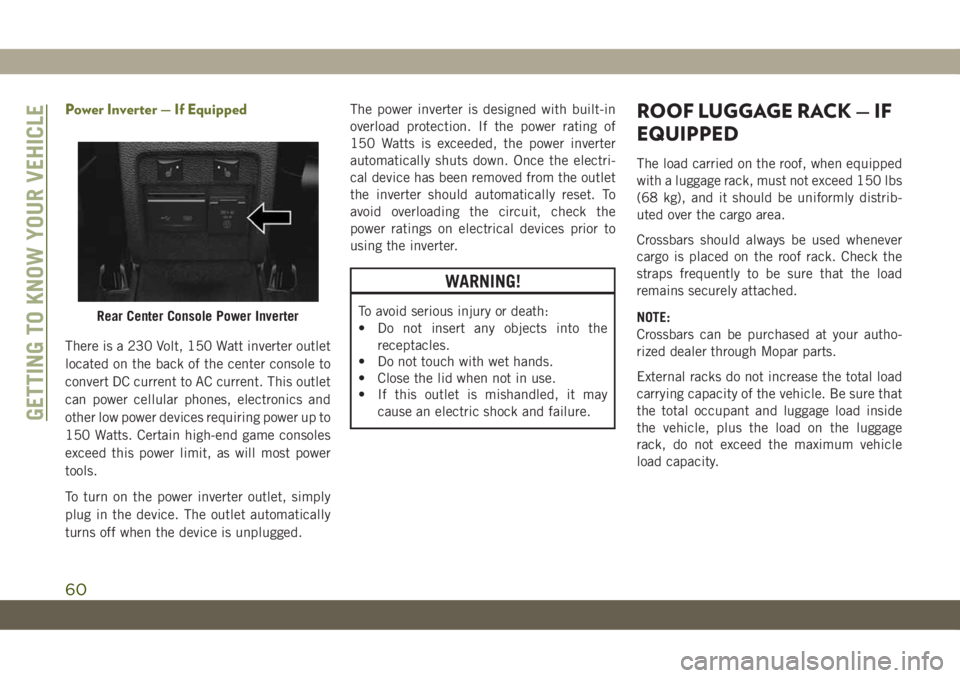 JEEP CHEROKEE 2019 Owner handbook (in English) Power Inverter — If Equipped
There is a 230 Volt, 150 Watt inverter outlet
located on the back of the center console to
convert DC current to AC current. This outlet
can power cellular phones, elect JEEP CHEROKEE 2019 Owner handbook (in English) Power Inverter — If Equipped
There is a 230 Volt, 150 Watt inverter outlet
located on the back of the center console to
convert DC current to AC current. This outlet
can power cellular phones, elect