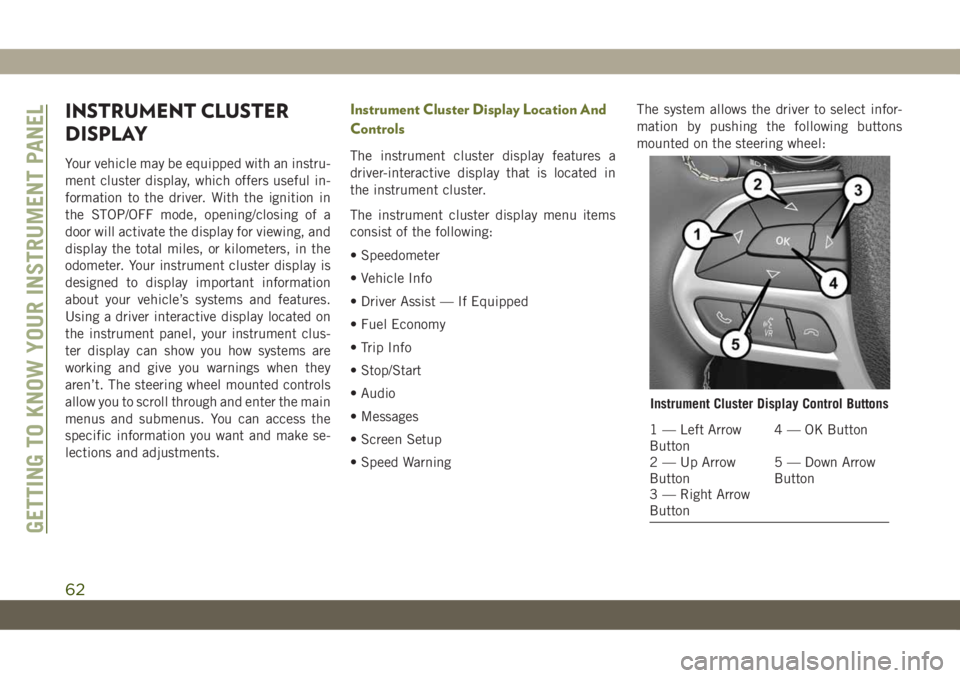 JEEP CHEROKEE 2019 Owner handbook (in English) INSTRUMENT CLUSTER
DISPLAY
Your vehicle may be equipped with an instru-
ment cluster display, which offers useful in-
formation to the driver. With the ignition in
the STOP/OFF mode, opening/closing o JEEP CHEROKEE 2019 Owner handbook (in English) INSTRUMENT CLUSTER
DISPLAY
Your vehicle may be equipped with an instru-
ment cluster display, which offers useful in-
formation to the driver. With the ignition in
the STOP/OFF mode, opening/closing o