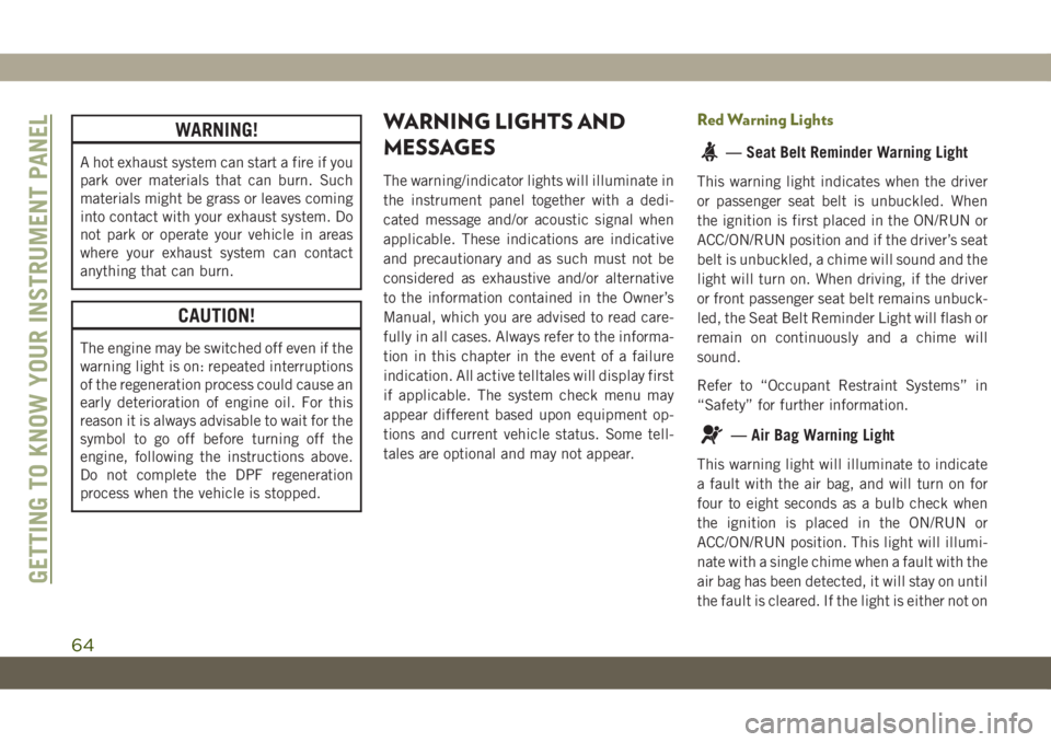 JEEP CHEROKEE 2019 Owner handbook (in English) WARNING!
A hot exhaust system can start a fire if you
park over materials that can burn. Such
materials might be grass or leaves coming
into contact with your exhaust system. Do
not park or operate yo JEEP CHEROKEE 2019 Owner handbook (in English) WARNING!
A hot exhaust system can start a fire if you
park over materials that can burn. Such
materials might be grass or leaves coming
into contact with your exhaust system. Do
not park or operate yo