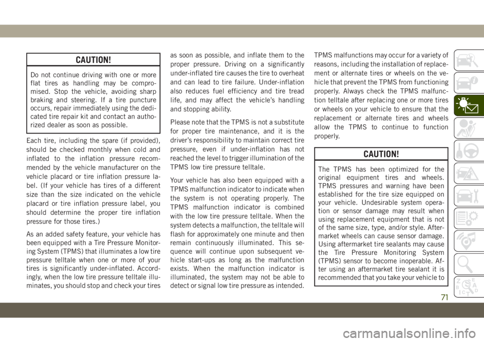 JEEP CHEROKEE 2019 Owner handbook (in English) CAUTION!
Do not continue driving with one or more
flat tires as handling may be compro-
mised. Stop the vehicle, avoiding sharp
braking and steering. If a tire puncture
occurs, repair immediately usin JEEP CHEROKEE 2019 Owner handbook (in English) CAUTION!
Do not continue driving with one or more
flat tires as handling may be compro-
mised. Stop the vehicle, avoiding sharp
braking and steering. If a tire puncture
occurs, repair immediately usin