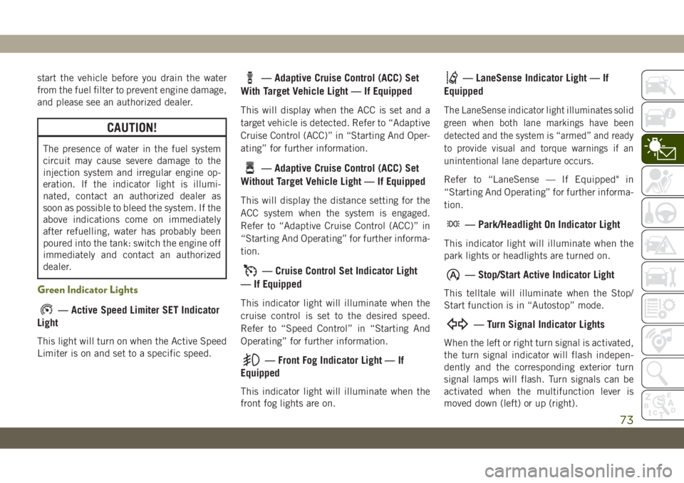 JEEP CHEROKEE 2019 Owner handbook (in English) start the vehicle before you drain the water
from the fuel filter to prevent engine damage,
and please see an authorized dealer.
CAUTION!
The presence of water in the fuel system
circuit may cause sev JEEP CHEROKEE 2019 Owner handbook (in English) start the vehicle before you drain the water
from the fuel filter to prevent engine damage,
and please see an authorized dealer.
CAUTION!
The presence of water in the fuel system
circuit may cause sev