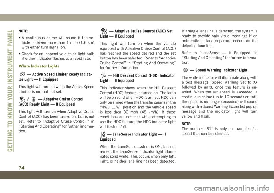 JEEP CHEROKEE 2019 Owner handbook (in English) NOTE:
• A continuous chime will sound if the ve-
hicle is driven more than 1 mile (1.6 km)
with either turn signal on.
• Check for an inoperative outside light bulb
if either indicator flashes at JEEP CHEROKEE 2019 Owner handbook (in English) NOTE:
• A continuous chime will sound if the ve-
hicle is driven more than 1 mile (1.6 km)
with either turn signal on.
• Check for an inoperative outside light bulb
if either indicator flashes at
