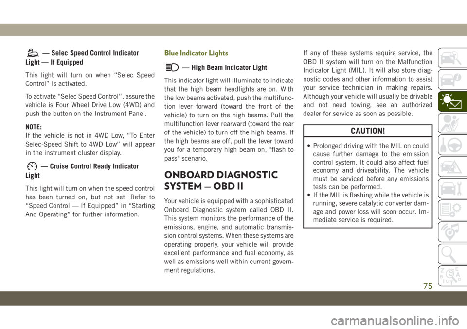 JEEP CHEROKEE 2019 Owner handbook (in English) — Selec Speed Control Indicator
Light — If Equipped
This light will turn on when “Selec Speed
Control” is activated.
To activate “Selec Speed Control”, assure the
vehicle is Four Wheel Dri JEEP CHEROKEE 2019 Owner handbook (in English) — Selec Speed Control Indicator
Light — If Equipped
This light will turn on when “Selec Speed
Control” is activated.
To activate “Selec Speed Control”, assure the
vehicle is Four Wheel Dri