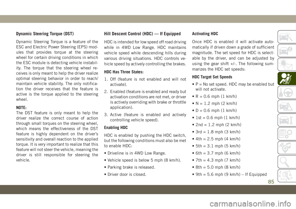 JEEP CHEROKEE 2019 Owner handbook (in English) Dynamic Steering Torque (DST)
Dynamic Steering Torque is a feature of the
ESC and Electric Power Steering (EPS) mod-
ules that provides torque at the steering
wheel for certain driving conditions in w JEEP CHEROKEE 2019 Owner handbook (in English) Dynamic Steering Torque (DST)
Dynamic Steering Torque is a feature of the
ESC and Electric Power Steering (EPS) mod-
ules that provides torque at the steering
wheel for certain driving conditions in w