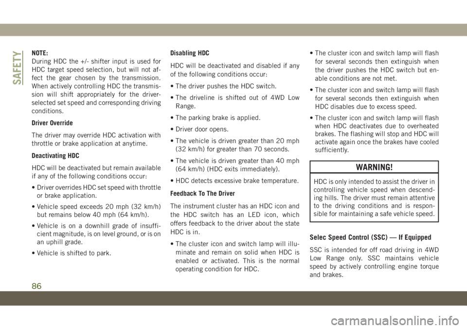 JEEP CHEROKEE 2019 Owner handbook (in English) NOTE:
During HDC the +/- shifter input is used for
HDC target speed selection, but will not af-
fect the gear chosen by the transmission.
When actively controlling HDC the transmis-
sion will shift ap JEEP CHEROKEE 2019 Owner handbook (in English) NOTE:
During HDC the +/- shifter input is used for
HDC target speed selection, but will not af-
fect the gear chosen by the transmission.
When actively controlling HDC the transmis-
sion will shift ap