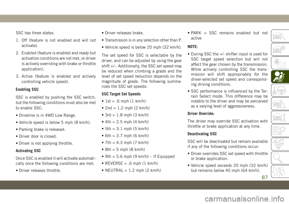 JEEP CHEROKEE 2019 Owner handbook (in English) SSC has three states:
1. Off (feature is not enabled and will not
activate).
2. Enabled (feature is enabled and ready but
activation conditions are not met, or driver
is actively overriding with brake JEEP CHEROKEE 2019 Owner handbook (in English) SSC has three states:
1. Off (feature is not enabled and will not
activate).
2. Enabled (feature is enabled and ready but
activation conditions are not met, or driver
is actively overriding with brake
