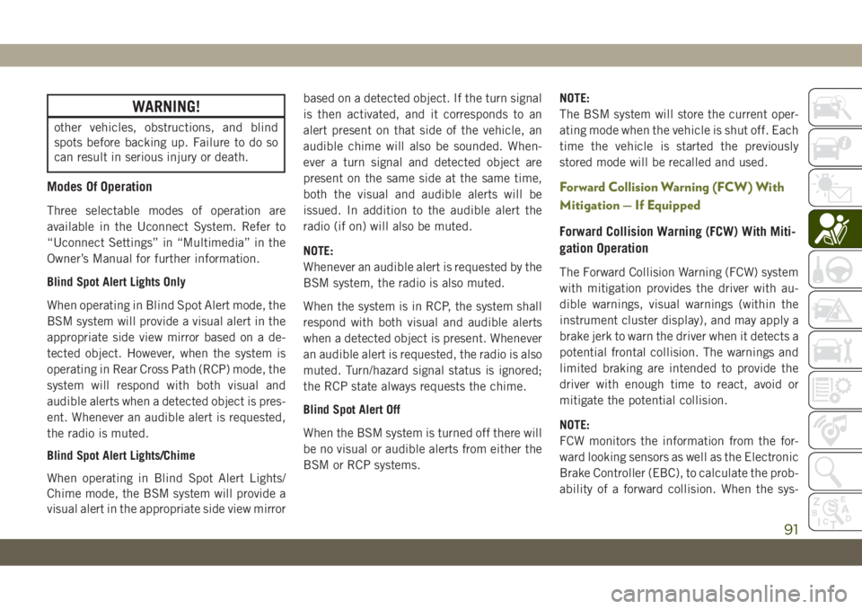 JEEP CHEROKEE 2019 Owner handbook (in English) WARNING!
other vehicles, obstructions, and blind
spots before backing up. Failure to do so
can result in serious injury or death.
Modes Of Operation
Three selectable modes of operation are
available i JEEP CHEROKEE 2019 Owner handbook (in English) WARNING!
other vehicles, obstructions, and blind
spots before backing up. Failure to do so
can result in serious injury or death.
Modes Of Operation
Three selectable modes of operation are
available i