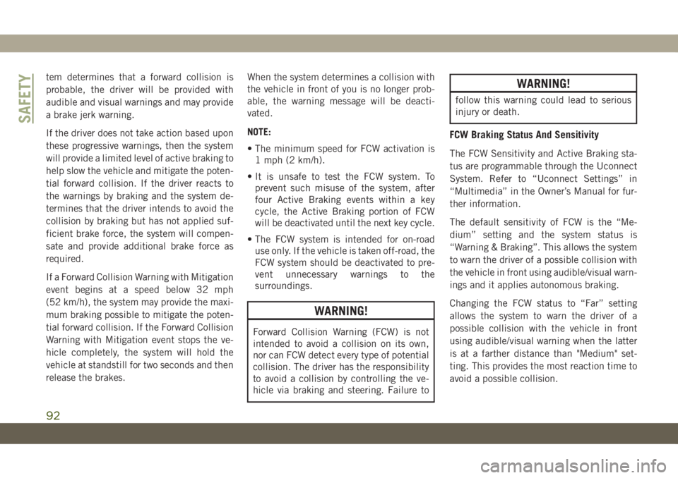JEEP CHEROKEE 2019 Owner handbook (in English) tem determines that a forward collision is
probable, the driver will be provided with
audible and visual warnings and may provide
a brake jerk warning.
If the driver does not take action based upon
th JEEP CHEROKEE 2019 Owner handbook (in English) tem determines that a forward collision is
probable, the driver will be provided with
audible and visual warnings and may provide
a brake jerk warning.
If the driver does not take action based upon
th