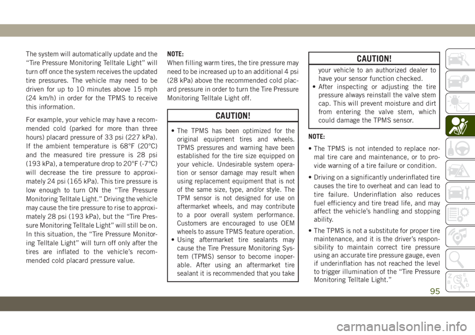 JEEP CHEROKEE 2019 Owner handbook (in English) The system will automatically update and the
“Tire Pressure Monitoring Telltale Light” will
turn off once the system receives the updated
tire pressures. The vehicle may need to be
driven for up t JEEP CHEROKEE 2019 Owner handbook (in English) The system will automatically update and the
“Tire Pressure Monitoring Telltale Light” will
turn off once the system receives the updated
tire pressures. The vehicle may need to be
driven for up t