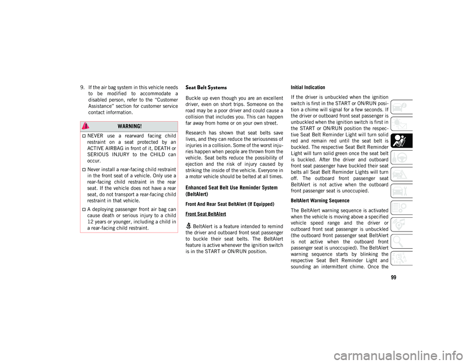 JEEP CHEROKEE 2020  Owner handbook (in English) 99
9. If the air bag system in this vehicle needsto  be  modified  to  accommodate  a
disabled  person,  refer  to  the  “Customer
Assistance” section for customer service
contact information.Seat