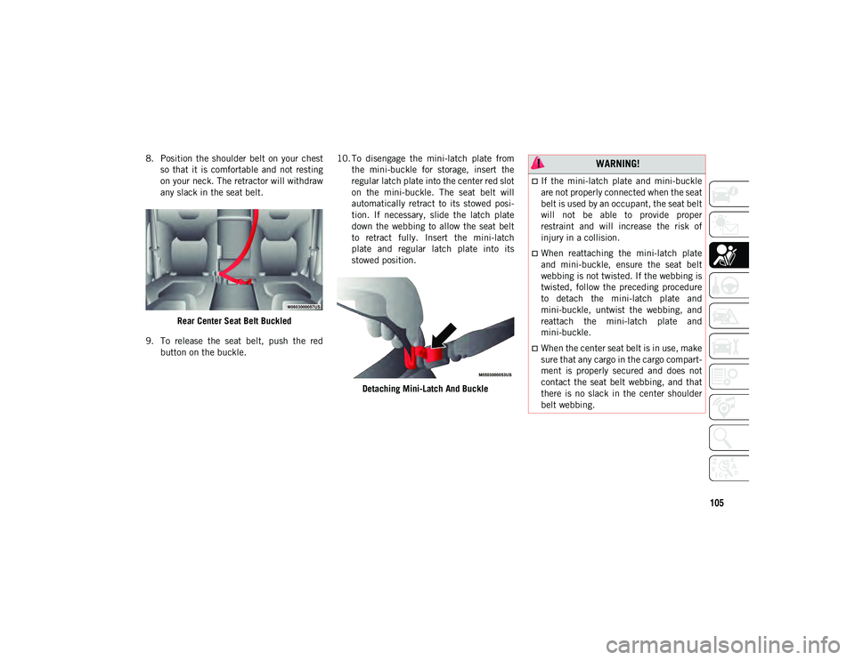 JEEP CHEROKEE 2020 Owner handbook (in English) 105
8. Position the shoulder belt on your chestso that it is comfortable and not resting
on your neck. The retractor will withdraw
any slack in the seat belt.
Rear Center Seat Belt Buckle JEEP CHEROKEE 2020 Owner handbook (in English) 105
8. Position the shoulder belt on your chestso that it is comfortable and not resting
on your neck. The retractor will withdraw
any slack in the seat belt.
Rear Center Seat Belt Buckle