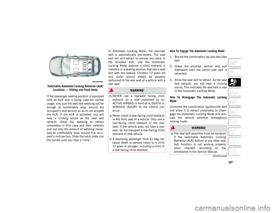 JEEP CHEROKEE 2020 Owner handbook (in English) 107
(Continued)
Switchable Automatic Locking Retractor (ALR) Locations — Sliding and Fixed Seats
If the passenger seating position is equipped
with an ALR and is being used for normal
usage, JEEP CHEROKEE 2020 Owner handbook (in English) 107
(Continued)
Switchable Automatic Locking Retractor (ALR) Locations — Sliding and Fixed Seats
If the passenger seating position is equipped
with an ALR and is being used for normal
usage,