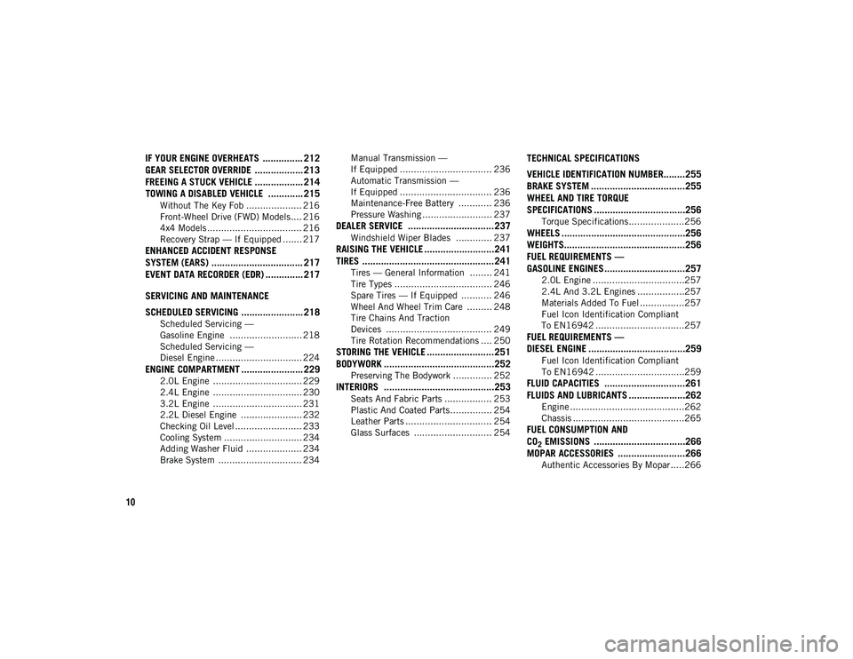 JEEP CHEROKEE 2020  Owner handbook (in English) 10
IF YOUR ENGINE OVERHEATS  ............... 212
GEAR SELECTOR OVERRIDE  .................. 213FREEING A STUCK VEHICLE .................. 214TOWING A DISABLED VEHICLE  ............. 215
Without The Ke