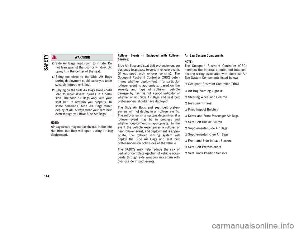 JEEP CHEROKEE 2020  Owner handbook (in English) SAFETY
114
NOTE:
Air bag covers may not be obvious in the inte-
rior  trim,  but  they  will  open  during  air  bag
deployment. Rollover  Events  (If  Equipped  With  Rollover
Sensing)
Side Air Bags 