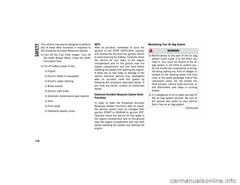 JEEP CHEROKEE 2021  Owner handbook (in English) SAFETY
116
(Continued)
Your vehicle may also be designed to perform
any  of  these  other  functions  in  response  to
the Enhanced Accident Response System:
Turn  off  the  Fuel  Filter  Heater,  