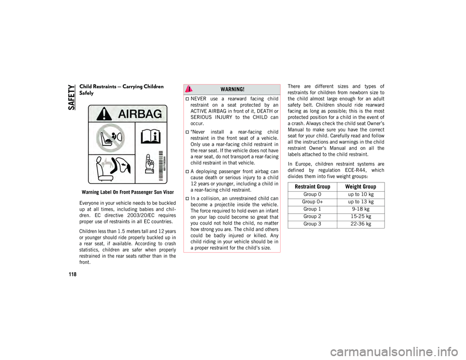 JEEP CHEROKEE 2020  Owner handbook (in English) SAFETY
118
Child Restraints — Carrying Children 
Safely  
Warning Label On Front Passenger Sun Visor
Everyone in your vehicle needs to be buckled
up  at  all  times,  including  babies  and  chil -
