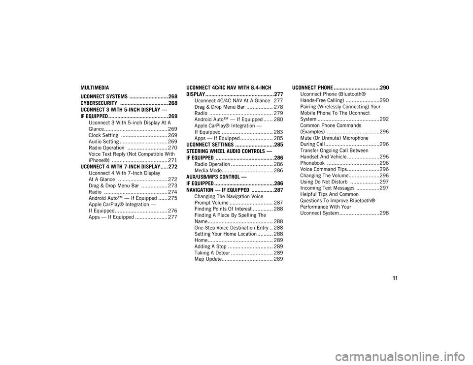 JEEP CHEROKEE 2020 Owner handbook (in English) 11
MULTIMEDIA
UCONNECT SYSTEMS .......................... 268CYBERSECURITY ................................ 268
UCONNECT 3 WITH 5-INCH DISPLAY —
IF EQUIPPED ....................................... JEEP CHEROKEE 2020 Owner handbook (in English) 11
MULTIMEDIA
UCONNECT SYSTEMS .......................... 268CYBERSECURITY ................................ 268
UCONNECT 3 WITH 5-INCH DISPLAY —
IF EQUIPPED .......................................