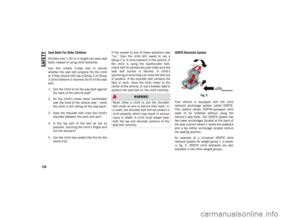 JEEP CHEROKEE 2020  Owner handbook (in English) SAFETY
124
Seat Belts For Older Children
Children over 1.50 m in height can wear seat
belts instead of using child restraints.
Use  this  simple  5-step  test  to  decide
whether  the  seat  belt  pro