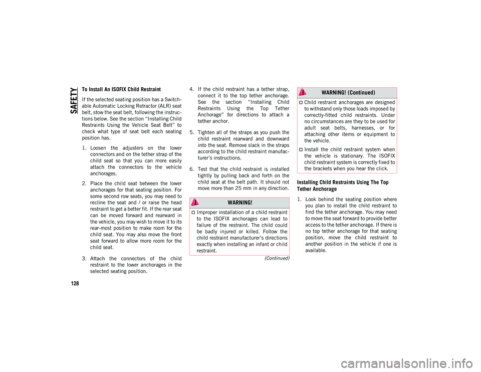 JEEP CHEROKEE 2020  Owner handbook (in English) SAFETY
128
(Continued)
To Install An ISOFIX Child Restraint
If the selected seating position has a Switch-
able Automatic Locking Retractor (ALR) seat
belt, stow the seat belt, following the instruc -