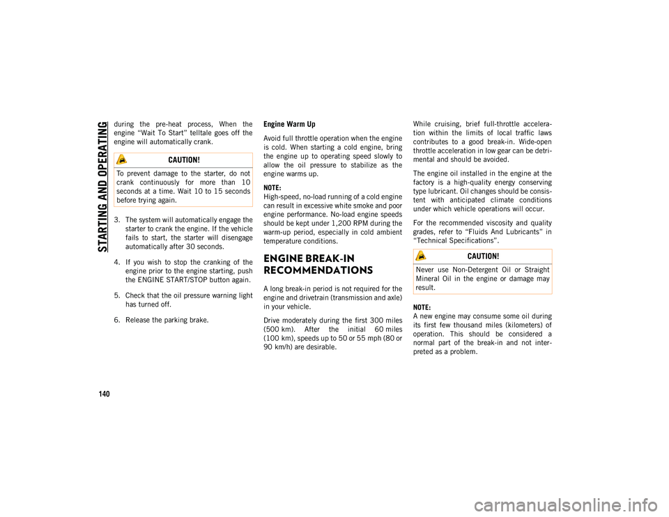 JEEP CHEROKEE 2020 Owner handbook (in English) STARTING AND OPERATING
140
during the pre-heat process, When the
engine “Wait To Start” telltale goes off the
engine will automatically crank.
3. The system will automatically engage t JEEP CHEROKEE 2020 Owner handbook (in English) STARTING AND OPERATING
140
during the pre-heat process, When the
engine “Wait To Start” telltale goes off the
engine will automatically crank.
3. The system will automatically engage t