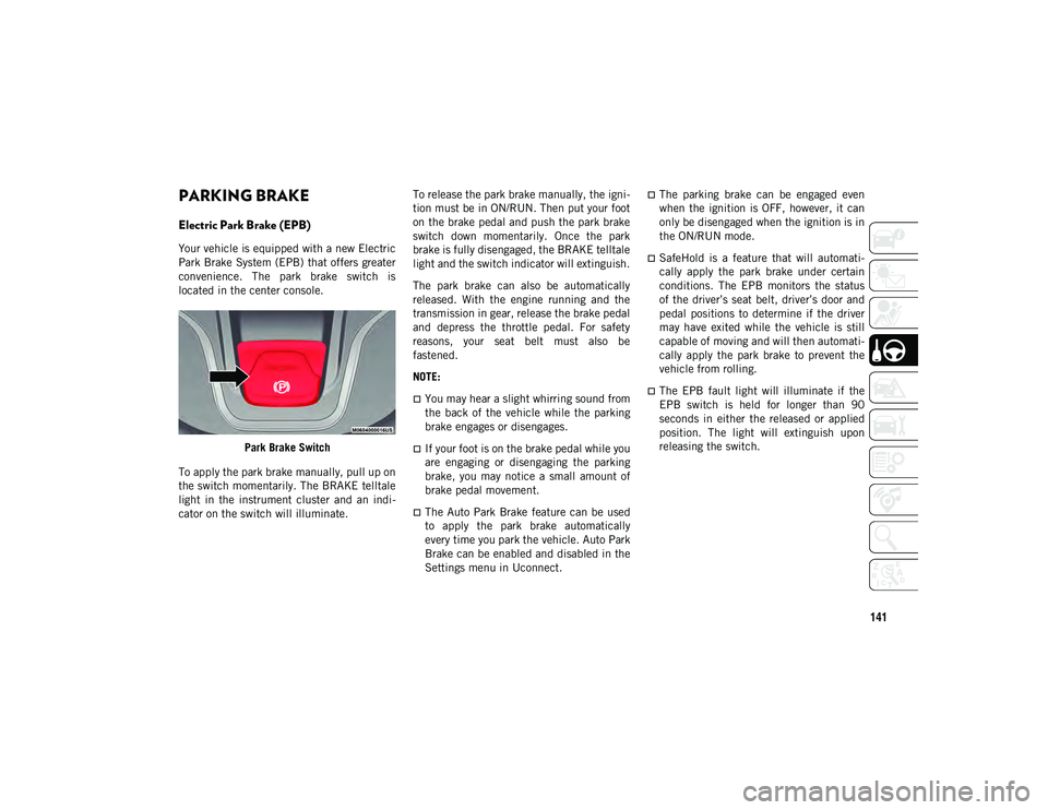 JEEP CHEROKEE 2020 Owner handbook (in English) 141
PARKING BRAKE
Electric Park Brake (EPB)
Your vehicle is equipped with a new Electric
Park Brake System (EPB) that offers greater
convenience. The park brake switch is
located in the center JEEP CHEROKEE 2020 Owner handbook (in English) 141
PARKING BRAKE
Electric Park Brake (EPB)
Your vehicle is equipped with a new Electric
Park Brake System (EPB) that offers greater
convenience. The park brake switch is
located in the center