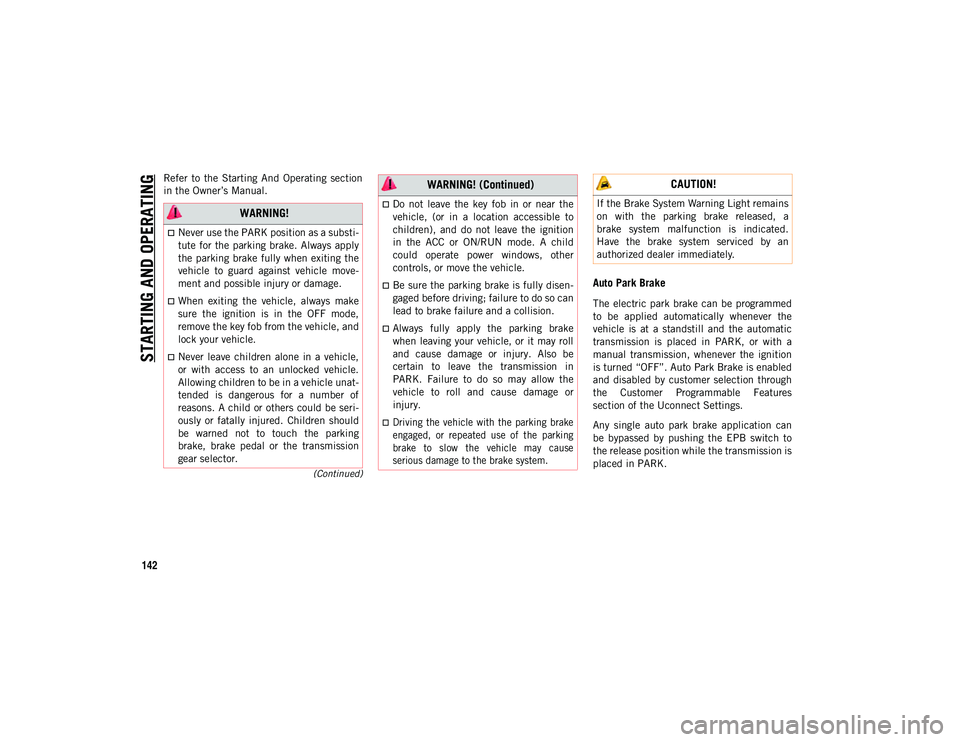 JEEP CHEROKEE 2020  Owner handbook (in English) STARTING AND OPERATING
142
(Continued)
Refer  to  the  Starting  And  Operating  section
in the Owner’s Manual.
Auto Park Brake
The  electric park  brake can  be  programmed
to  be  applied  automat