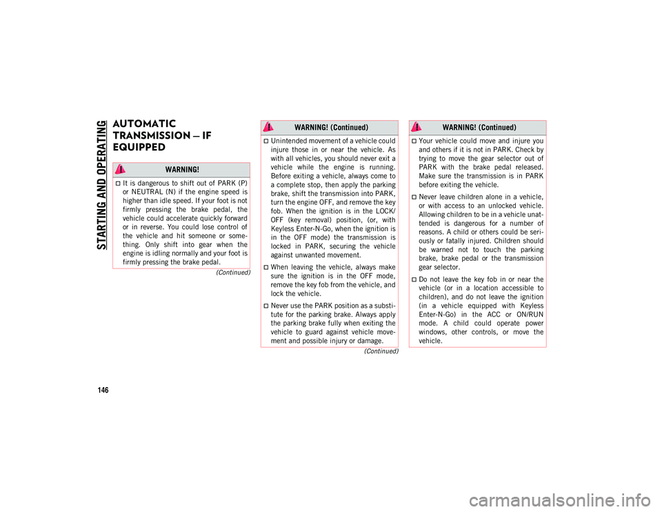 JEEP CHEROKEE 2020 Owner handbook (in English) STARTING AND OPERATING
146
(Continued)
(Continued)
AUTOMATIC
TRANSMISSION — IF
EQUIPPED
WARNING!
It is dangerous to shift out of PARK (P)
or NEUTRAL (N) if the engine speed is
h JEEP CHEROKEE 2020 Owner handbook (in English) STARTING AND OPERATING
146
(Continued)
(Continued)
AUTOMATIC
TRANSMISSION — IF
EQUIPPED
WARNING!
It is dangerous to shift out of PARK (P)
or NEUTRAL (N) if the engine speed is
h