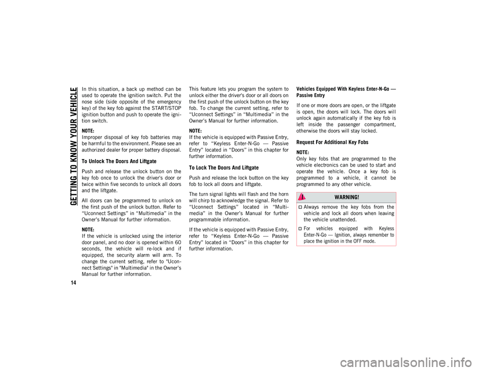 JEEP CHEROKEE 2021  Owner handbook (in English) GETTING TO KNOW YOUR VEHICLE
14
In  this  situation,  a  back  up  method  can  be
used  to  operate  the  ignition  switch. Put  the
nose  side  (side  opposite  of  the  emergency
key) of the key fo